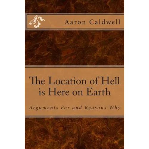 The Location of Hell is Here on Earth: Arguments For and Reasons Why - Paperback