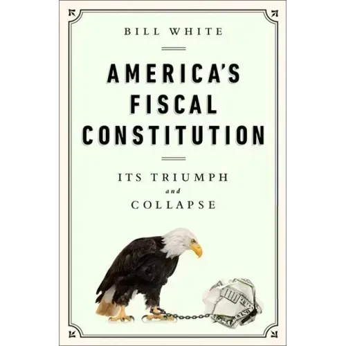 America's Fiscal Constitution: Its Triumph and Collapse - Hardcover