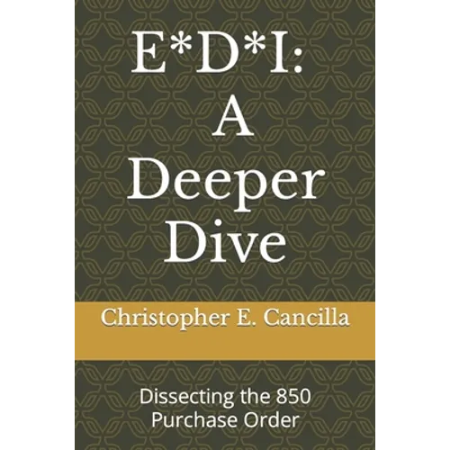 E*d*i: A Deeper Dive: Dissecting the 850 Purchase Order - Paperback
