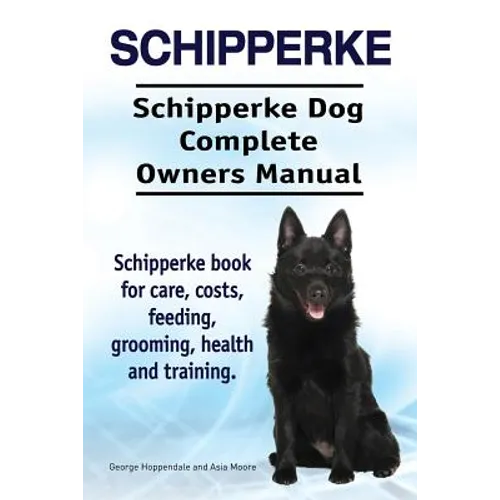 Schipperke. Schipperke Dog Complete Owners Manual. Schipperke book for care, costs, feeding, grooming, health and training. - Paperback
