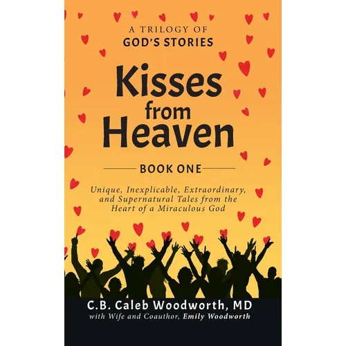 Kisses from Heaven Book One: A Trilogy of God Stories: A Trilogy of God Stories: Unique, Inexplicable, Extraordinary, and Supernatural Tales from t - Hardcover