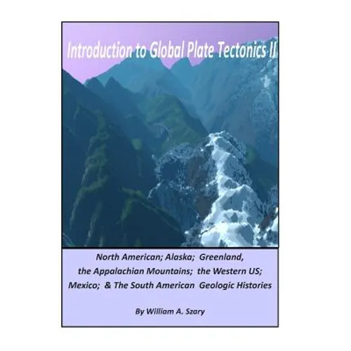 Introduction to Global Plate Tectonics II: Part C. North America, Alaska and Greenland, Applachian Mountains, Western US, Mexico, and South America - Paperback