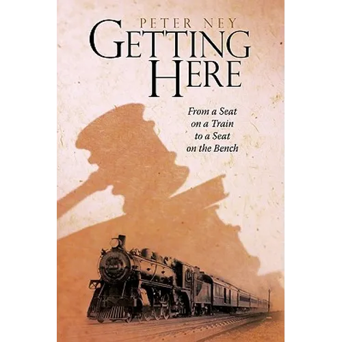 Getting Here: From a Seat on a Train to a Seat on the Bench - Hardcover