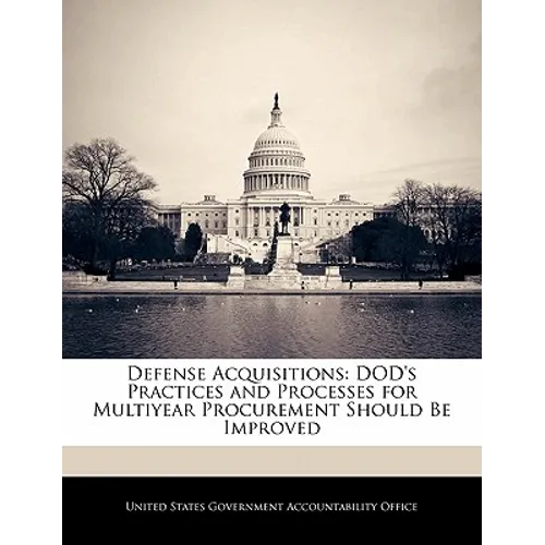 Defense Acquisitions: Dod's Practices and Processes for Multiyear Procurement Should Be Improved - Paperback