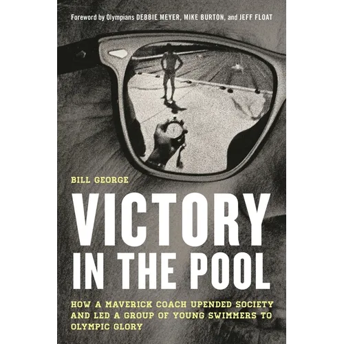 Victory in the Pool: How a Maverick Coach Upended Society and Led a Group of Young Swimmers to Olympic Glory - Hardcover