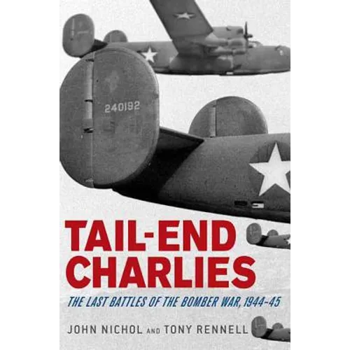 Tail-End Charlies: The Last Battles of the Bomber War, 1944-45 - Paperback