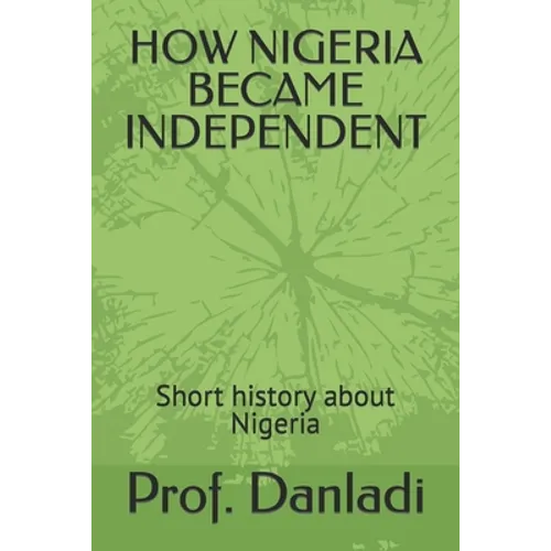 How Nigeria Became Independent: Short history about Nigeria - Paperback