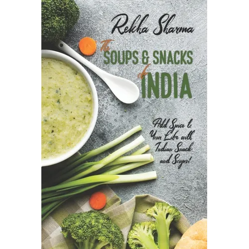 The Soups and Snacks of India: Add Spice to Your Life with Indian Snacks and Soups! - Paperback