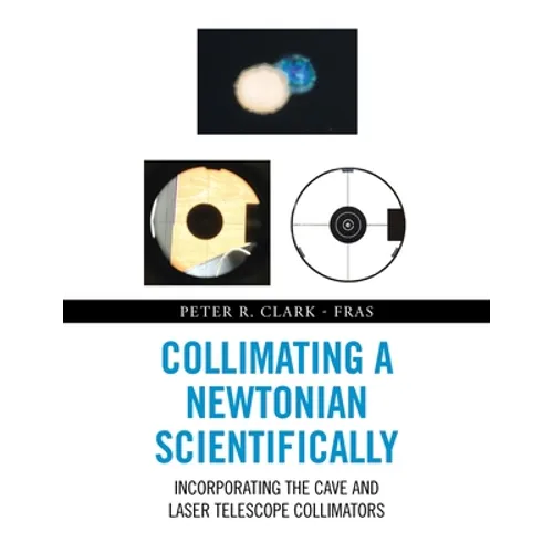 Collimating a Newtonian Scientifically: Incorporating the Cave and Laser Telescope Collimators - Paperback