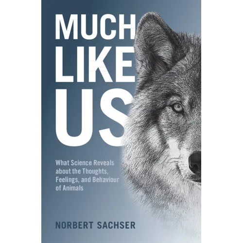 Much Like Us: What Science Reveals about the Thoughts, Feelings, and Behaviour of Animals - Hardcover