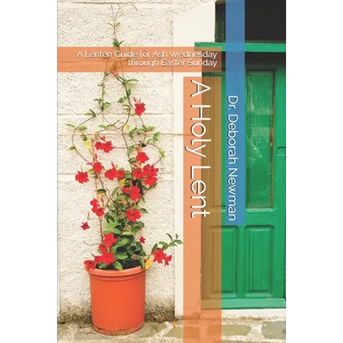 A Holy Lent: A Lenten Guide for Ash Wednesday through Easter Sunday - Paperback