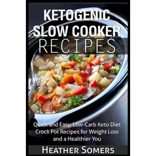 Ketogenic Slow Cooker Recipes: Quick and Easy, Low-Carb Keto Diet Crock Pot Recipes for Weight Loss and a Healthier You - Paperback
