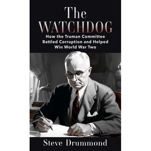 The Watchdog: How the Truman Committee Battled Corruption and Helped Win World War Two - Library Binding