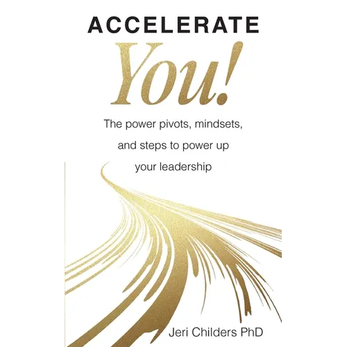 Accelerate You!: The Power Pivots, Mindsets, and Steps to Power Up Your Leadership - Paperback