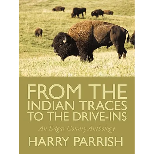 From the Indian Traces to the Drive-Ins: An Edgar County Anthology - Paperback