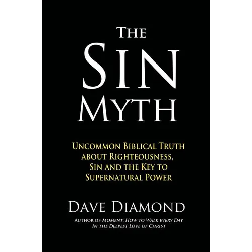 The Sin Myth: Uncommon Biblical Truth about Righteousness, Sin and the Key to Supernatural Power - Paperback