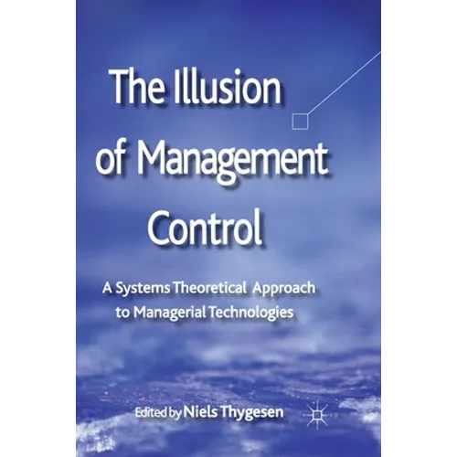 The Illusion of Management Control: A Systems Theoretical Approach to Managerial Technologies - Paperback