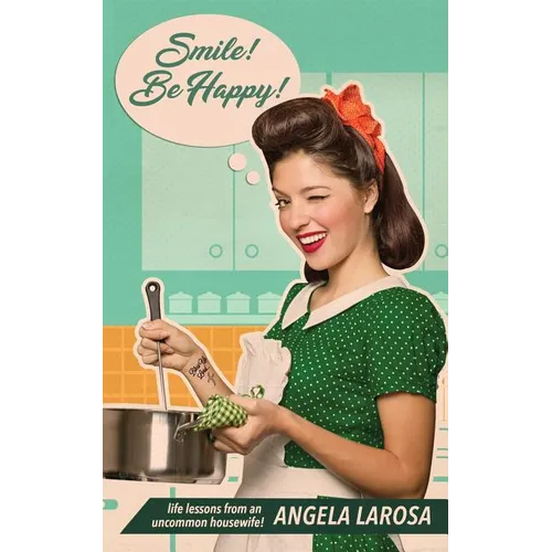 Smile! Be Happy!: Life Lessons from an Uncommon Housewife - Paperback