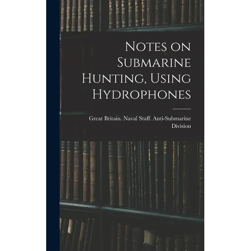 Notes on Submarine Hunting, Using Hydrophones - Hardcover