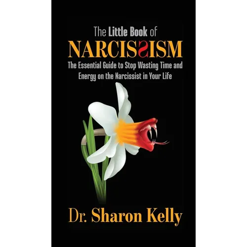 The Little Book of Narcissism: The Essential Guide to Stop Wasting Time and Energy on the Narcissist in Your Life - Hardcover