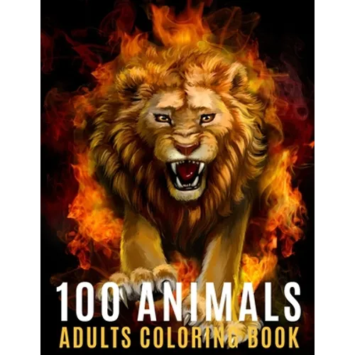 100 Animals Adults Coloring Book: An Adult Coloring Book with 100 Unique Mandalas For Stress Relief ( Lion, Elephants, Owls, Horses, Cats, Eagles, But - Paperback