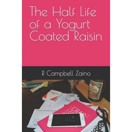 The Half Life of a Yogurt Coated Raisin - Paperback