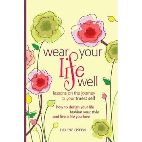 Wear Your Life Well: Lessons on the Journey to your Truest Self: How to design your life, fashion your style and live a life you love. - Paperback