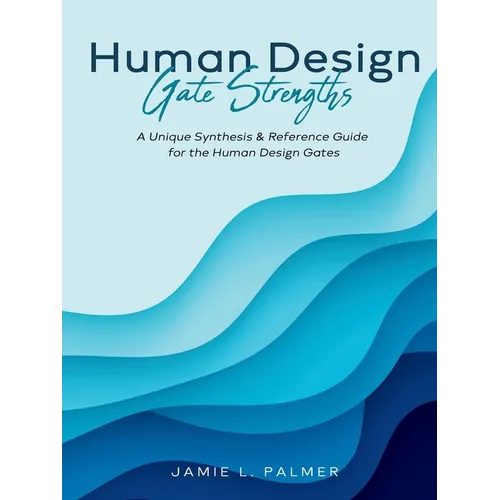 Human Design Gate Strengths: A Unique Synthesis & Reference Guide for the Human Design Gates - Paperback