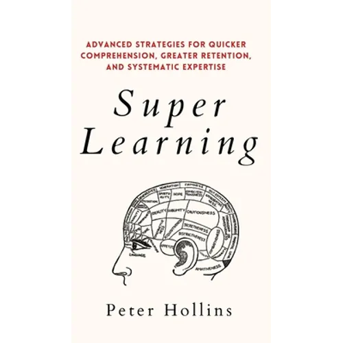 Super Learning: Advanced Strategies for Quicker Comprehension, Greater Retention, and Systematic Expertise - Hardcover