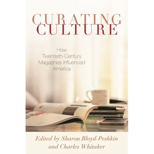 Curating Culture: How Twentieth-Century Magazines Influenced America - Hardcover