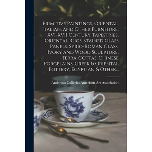 Primitive Paintings, Oriental, Italian, and Other Furniture, XVI-XVII Century Tapestries, Oriental Rugs, Stained Glass Panels, Syrio-Roman Glass, Ivor - Paperback