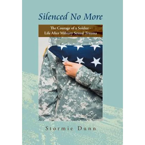 Silenced No More: The Courage of a Soldier - Life After Military Sexual Trauma - Hardcover