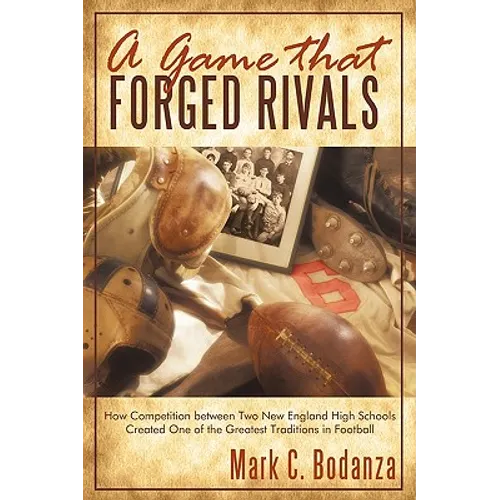 A Game That Forged Rivals: How Competition Between Two New England High Schools Created One of the Greatest Traditions in Football - Hardcover