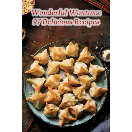 Wonderful Wontons: 97 Delicious Recipes - Paperback