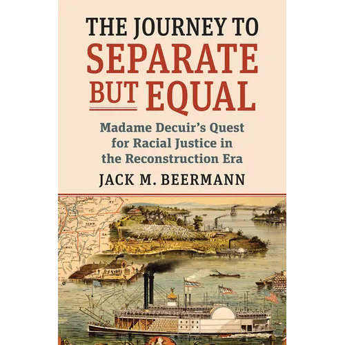The Journey to Separate But Equal: Madame Decuir's Quest for Racial Justice in the Reconstruction Era - Hardcover