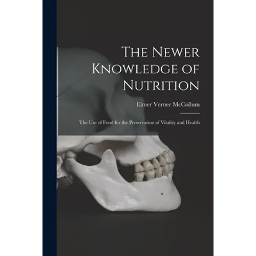 The Newer Knowledge of Nutrition: the Use of Food for the Preservation of Vitality and Health - Paperback