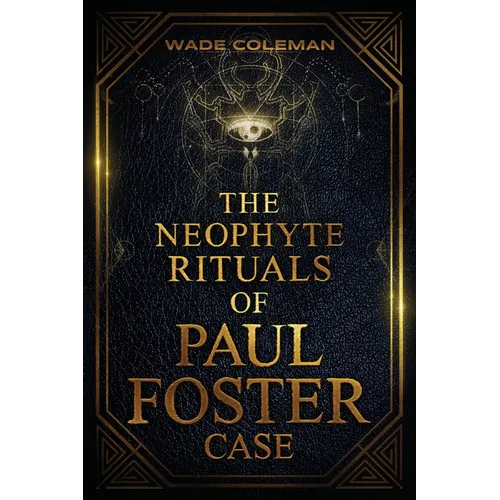 The Neophyte Rituals of Paul Foster Case: Ceremonial Magic - Paperback