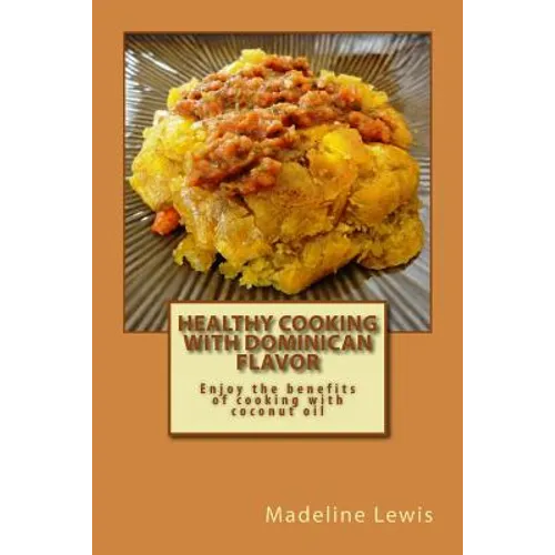 Healthy Cooking with Dominican Flavor: Enjoy the benefits of cooking with coconut oil - Paperback