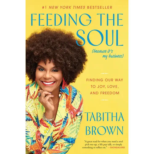 Feeding the Soul (Because It's My Business): Finding Our Way to Joy, Love, and Freedom - Paperback