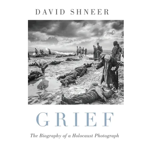 Grief: The Biography of a Holocaust Photograph - Hardcover