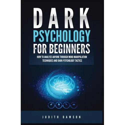Dark Psychology for Beginners: How to Analyze Anyone Through Mind Manipulation Techniques and Dark Psychology Tactics - Paperback