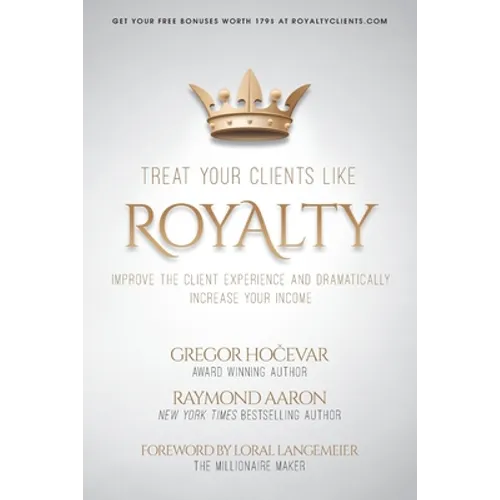 Treat Your Clients Like Royalty: Improve the Client Experience and Dramatically Increase Your Income - Paperback