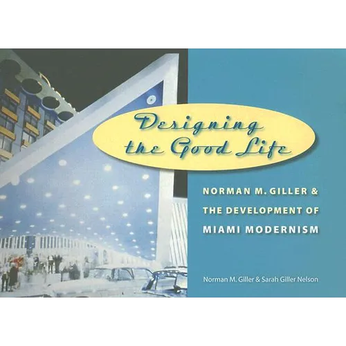 Designing the Good Life: Norman M. Giller and the Development of Miami Modernism - Hardcover