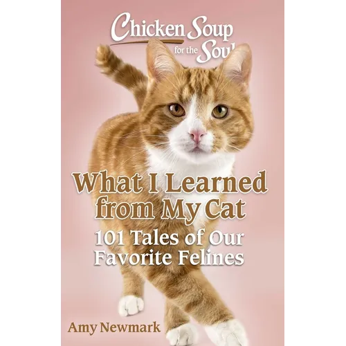 Chicken Soup for the Soul: What I Learned from My Cat: 101 Tales of Our Favorite Felines - Paperback
