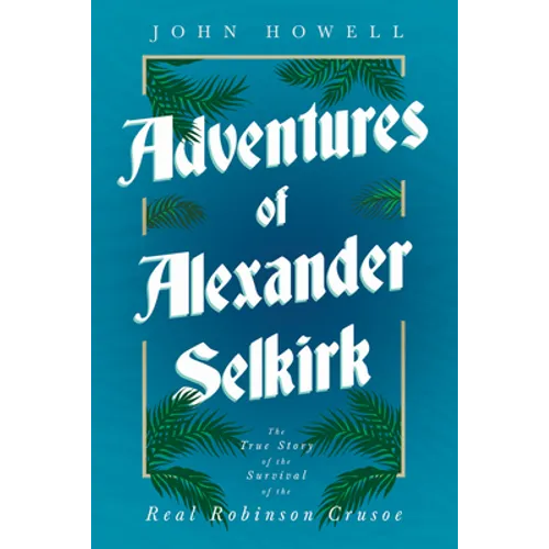 Adventures of Alexander Selkirk - The True Story of the Survival of the Real Robinson Crusoe - Paperback