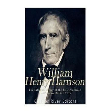 William Henry Harrison: The Life and Legacy of the First American President to Die in Office - Paperback