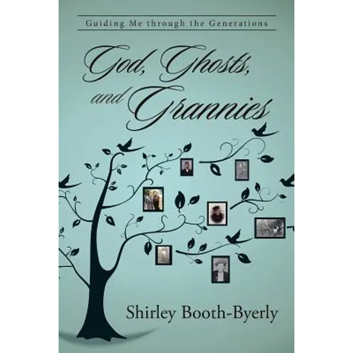 God, Ghosts, and Grannies: Guiding Me Through the Generations - Paperback
