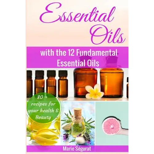 Essential Oils for Beginners: with the 12 Fundamental Essential Oils - Paperback