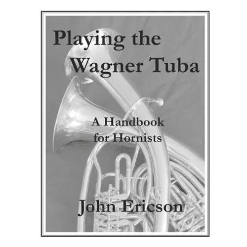 Playing the Wagner Tuba: A Handbook for Hornists - Paperback