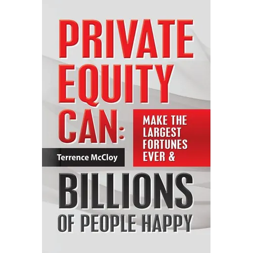 Private Equity Can: Make the Large$t Fortune$ Ever & BILLIONS of PEOPLE HAPPY - Paperback